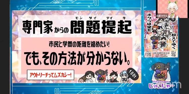 専門家はもっと市民に近づきたいと思っているが…どうしたらいい？　白亜マウルさん（右上）は日々感じている悩みを口にした（配信映像から）